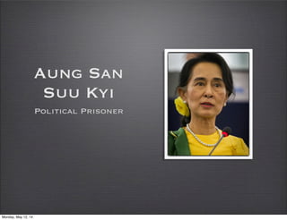 Aung San
Suu Kyi
Political Prisoner
Monday, May 12, 14
 