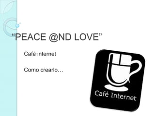 “PEACE @ND LOVE” Café internet Como crearlo… 