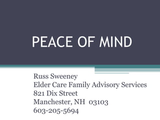 PEACE OF MIND
Russ Sweeney
Elder Care Family Advisory Services
821 Dix Street
Manchester, NH 03103
603-205-5694
 