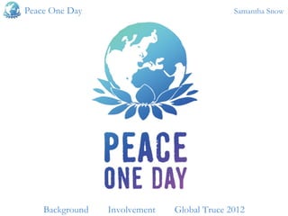 Peace One Day      Samantha Snow Background  Involvement  Global Truce 2012 