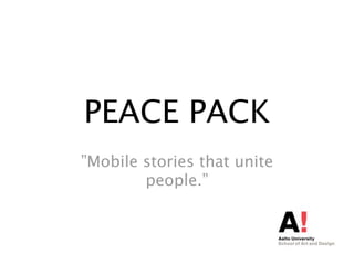 PEACE PACK
”Mobile stories that unite
        people.”
 