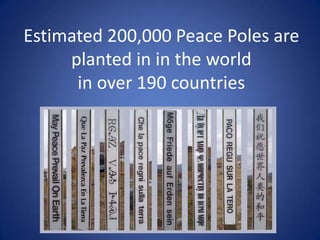 Estimated 200,000 Peace Poles are
planted in in the world
in over 190 countries

 