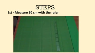 STEPS
1st - Measure 50 cm with the ruler
 