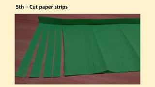 5th – Cut paper strips
 