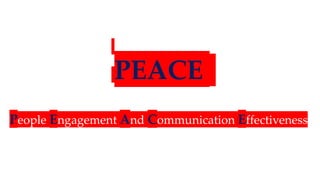 PEACE
People Engagement And Communication Effectiveness
 