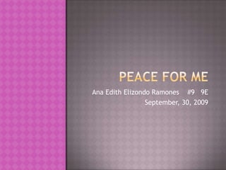 Peace for me Ana Edith Elizondo Ramones    #9   9E  September, 30, 2009 