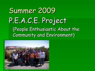 Summer 2009  P.E.A.C.E. Project (People Enthusiastic About the  Community and Environment) 