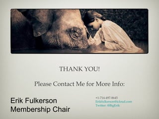 Erik Fulkerson
Membership Chair
+1-714-497-8645
Erikfulkerson@icloud.com
Twitter: @BigErik
THANK YOU!
Please Contact Me for More Info:
 