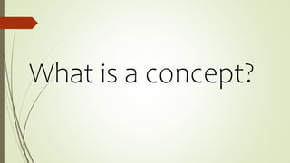 What is a concept?
 