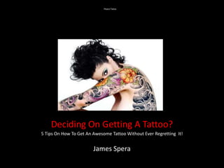 Peace Tatoo




    Deciding On Getting A Tattoo?
5 Tips On How To Get An Awesome Tattoo Without Ever Regretting It!


                        James Spera
 