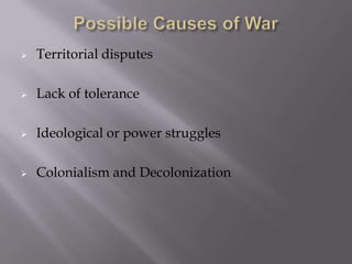

Territorial disputes



Lack of tolerance



Ideological or power struggles



Colonialism and Decolonization

 