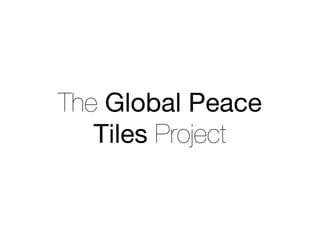 The Global Peace
   Tiles Project
 