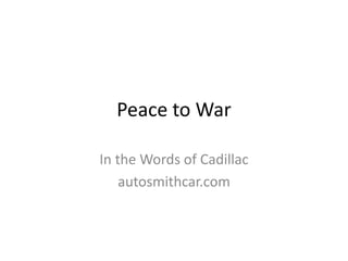 Peace to War
In the Words of Cadillac
autosmithcar.com
 