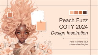 Peach Fuzz
COTY 2024
Design Inspiration
Here is where your
presentation begins
 