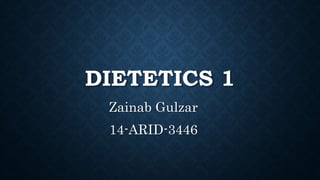 DIETETICS 1
Zainab Gulzar
14-ARID-3446
 
