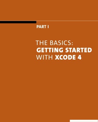 1 
Part I 
The Basics: 
gettIng stArted 
wiTh Xcode 4 
 
