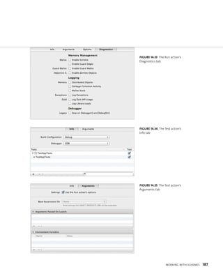 fiGURe 14 33 The Run action’s 
Diagnostics tab 
fiGURe 14 34 The Test action’s 
Info tab 
fiGURe 14 35 The Test action’s 
Arguments tab 
WorkIng WItH sCHemes 187 
 