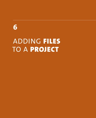 6 
aDDing FIles 
To a project 
 