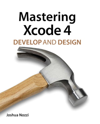 Mastering 
Xcode 4 
Develop and Design 
Joshua Nozzi 
 
