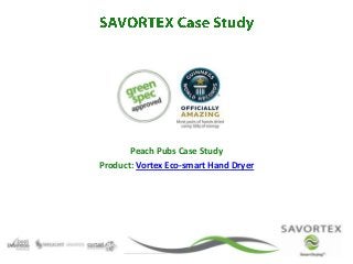 Peach Pubs Case Study
Product: Vortex Eco-smart Hand Dryer
 