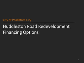 City of Peachtree City

Huddleston Road Redevelopment
Financing Options




                                1
 