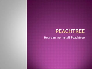 How can we install Peachtree

 