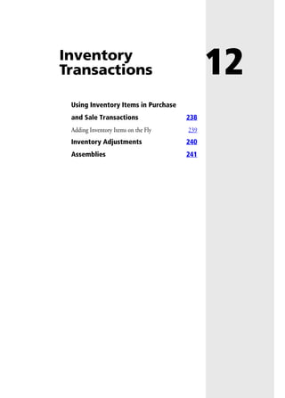 12Inventory
Transactions
Using Inventory Items in Purchase
and Sale Transactions 238
Adding Inventory Items on the Fly 239
Inventory Adjustments 240
Assemblies 241
 