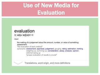 Use of New Media for
Evaluation
 