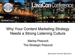 Why Your Content Marketing Strategy
Needs a Strong Listening Culture
Marisa Peacock
The Strategic Peacock
@marisacp51 #Lavacon @LavaCon

 