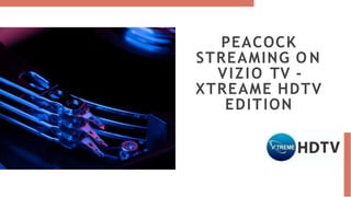 PEACOCK
STREAMING O N
VIZIO TV -
XTREAME HDTV
EDITION
 