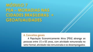 MÓDULO 7
PEA – MORADIAS NAS
CIDADES BRASILEIRAS +
GEOATUALIDADES
 