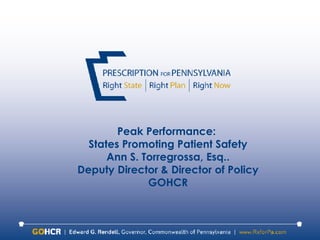 Prescription for Pennsylvania Peak Performance:  States Promoting Patient Safety Ann S. Torregrossa, Esq.. Deputy Director & Director of Policy GOHCR 