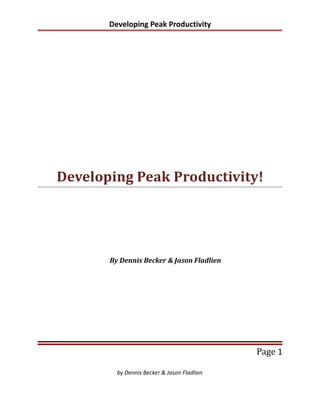 Developing Peak Productivity




Developing Peak Productivity!




       By Dennis Becker & Jason Fladlien




                                             Page 1

         by Dennis Becker & Jason Fladlien
 