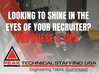 LOOKING TO SHINE IN THE
EYES OF YOUR RECRUITER?
TRY THESE 3 TIPS.
 