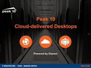 Peak 10
Cloud-delivered Desktops

Powered by Dizzion

 
