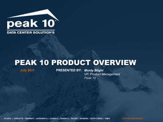 PEAK 10 PRODUCT OVERVIEW PRESENTED BY: July 2011 Monty BlightVP, Product Management Peak 10 