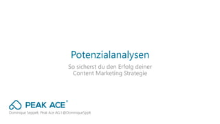 Dominique Seppelt, Peak Ace AG I @DominiqueSpplt
Potenzialanalysen
So sicherst du den Erfolg deiner
Content Marketing Strategie
 