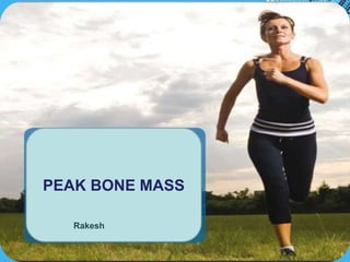Powerpoint Templates
Page 1
Peak Bone Mass
Rakesh
PEAK BONE MASS
Rakesh
 