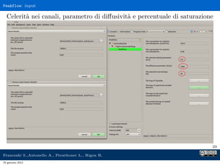 Peakflow: input
Celerità nei canali, parametro di diﬀusività e percentuale di saturazione
29
Franceshi S.,Antonello A., Perathoner L., Rigon R.
25 gennaio 2012
 