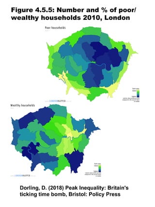 Figure 4.5.5: Number and % of poor/
wealthy households 2010, London
Dorling, D. (2018) Peak Inequality: Britain's
ticking time bomb, Bristol: Policy Press
 