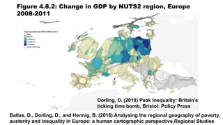 Figure 4.8.2: Change in GDP by NUTS2 region, Europe
2008-2011
Dorling, D. (2018) Peak Inequality: Britain's
ticking time bomb, Bristol: Policy Press
Ballas, D., Dorling, D., and Hennig, B. (2016) Analysing the regional geography of poverty,
austerity and inequality in Europe: a human cartographic perspective,Regional Studies
 