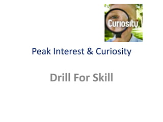 Peak Interest & Curiosity

Drill For Skill

 