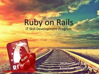 Ruby on Rails
IT Skill Development Program
Muhammad Sunny
Associate System Analyst
 