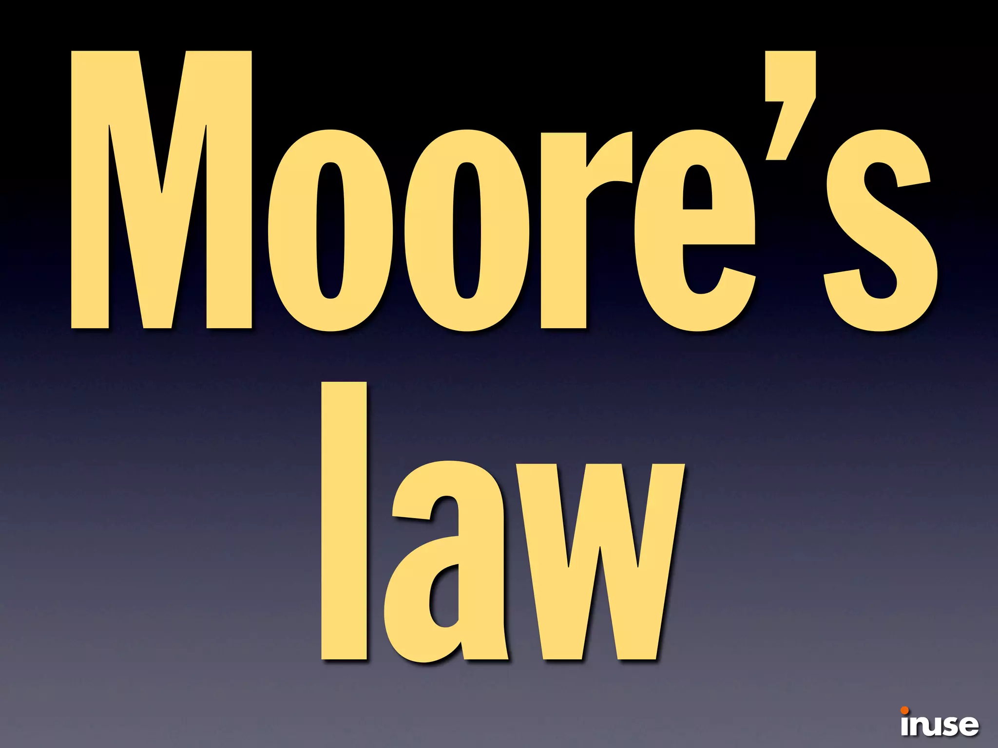 Moore’s
law
 
