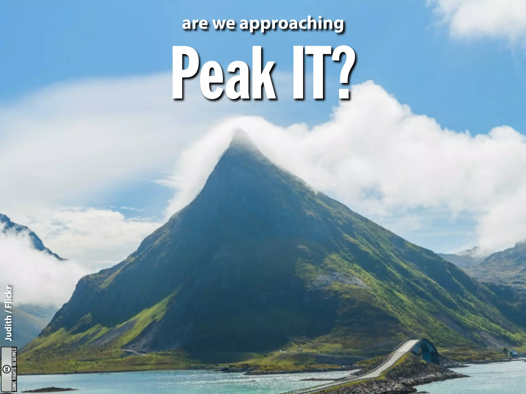 Peak IT?
Judith/Flickr
are we approaching
 