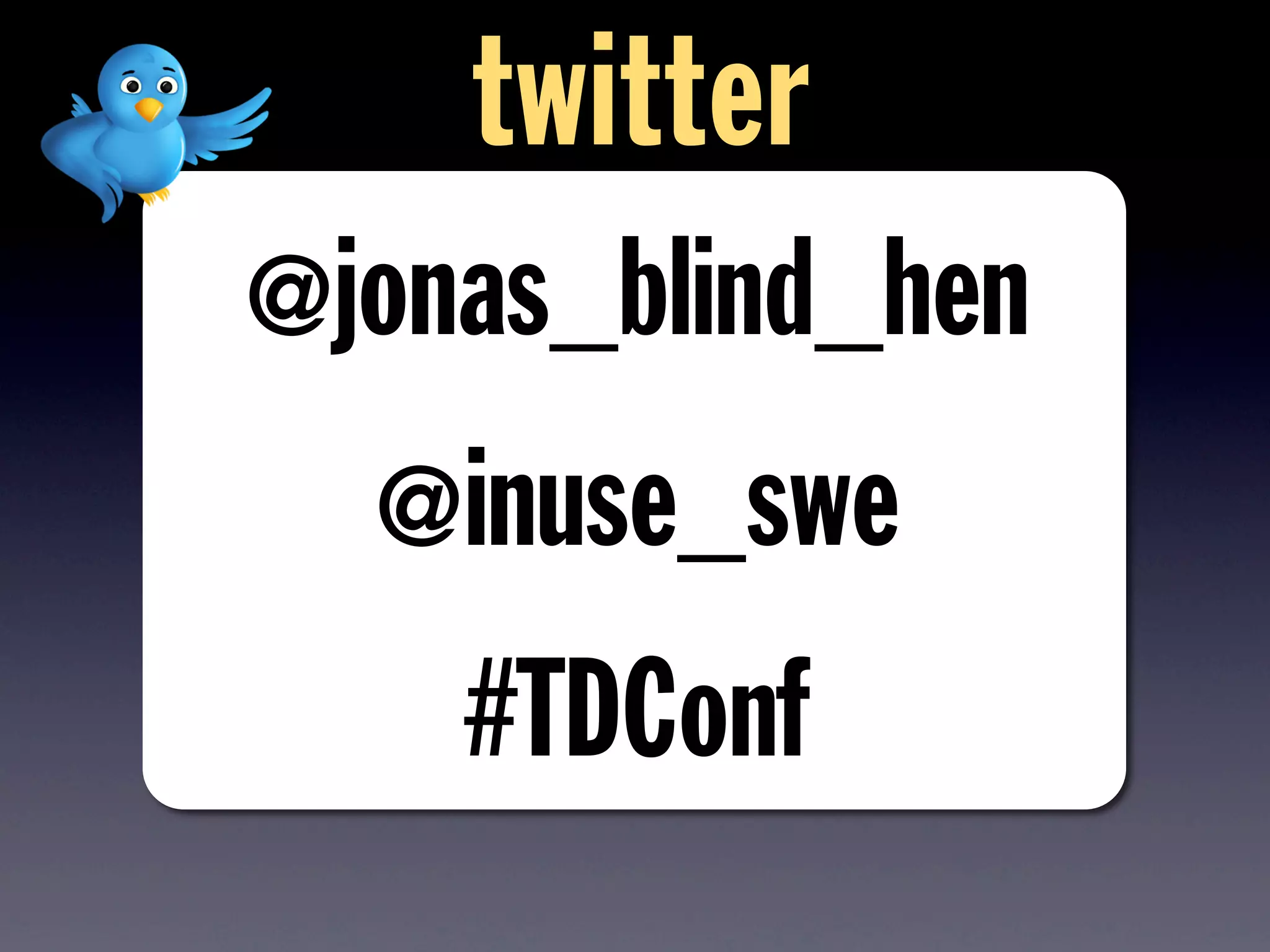 @jonas_blind_hen
@inuse_swe
#TDConf
twitter
 