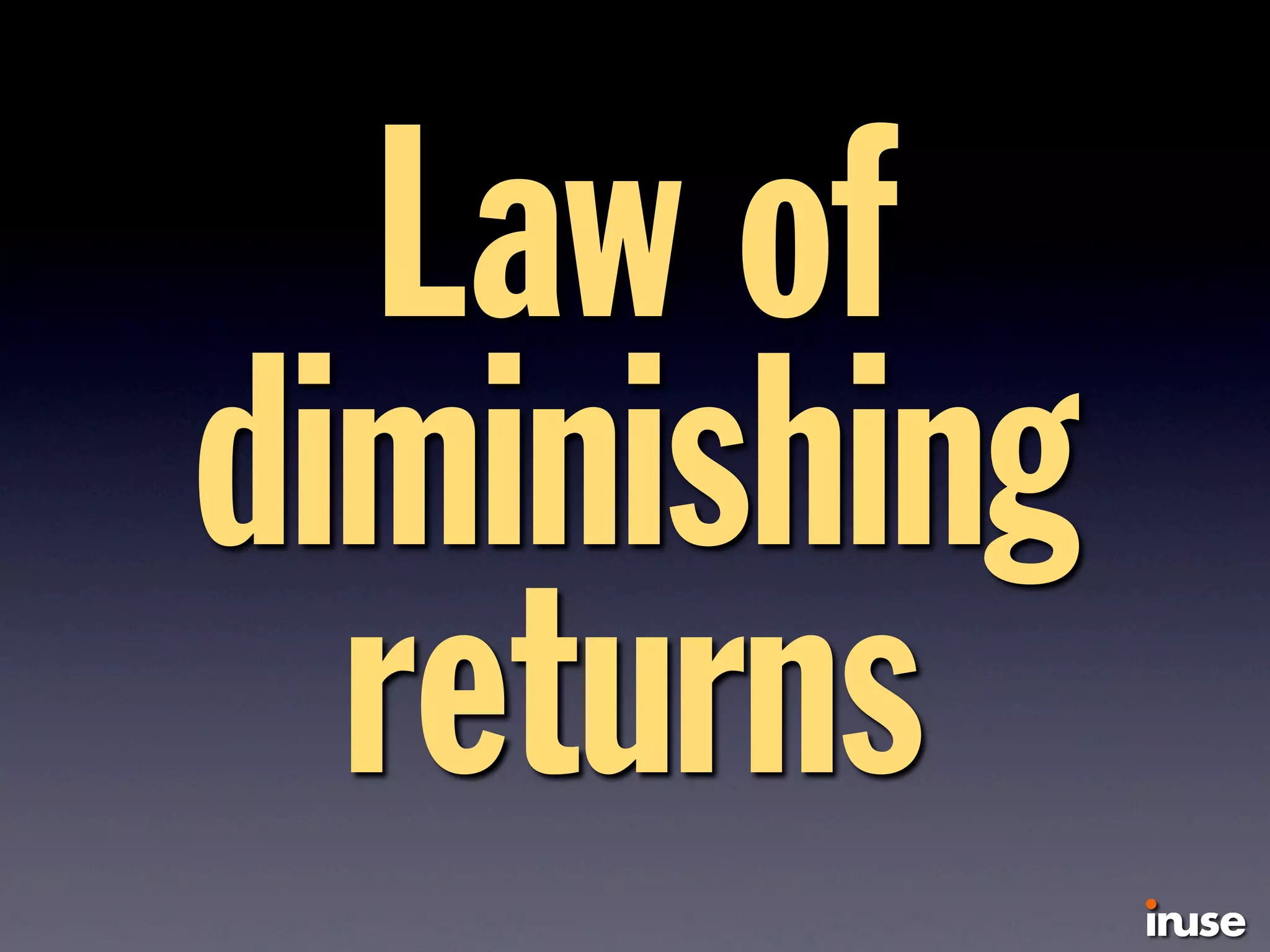 Law of
diminishing
returns
 
