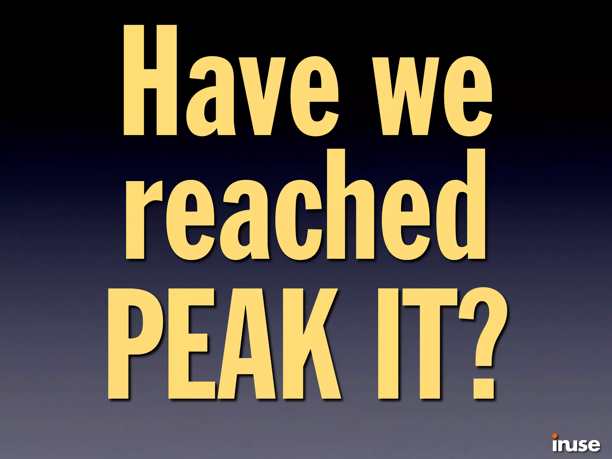 Have we
reached
PEAK IT?
 