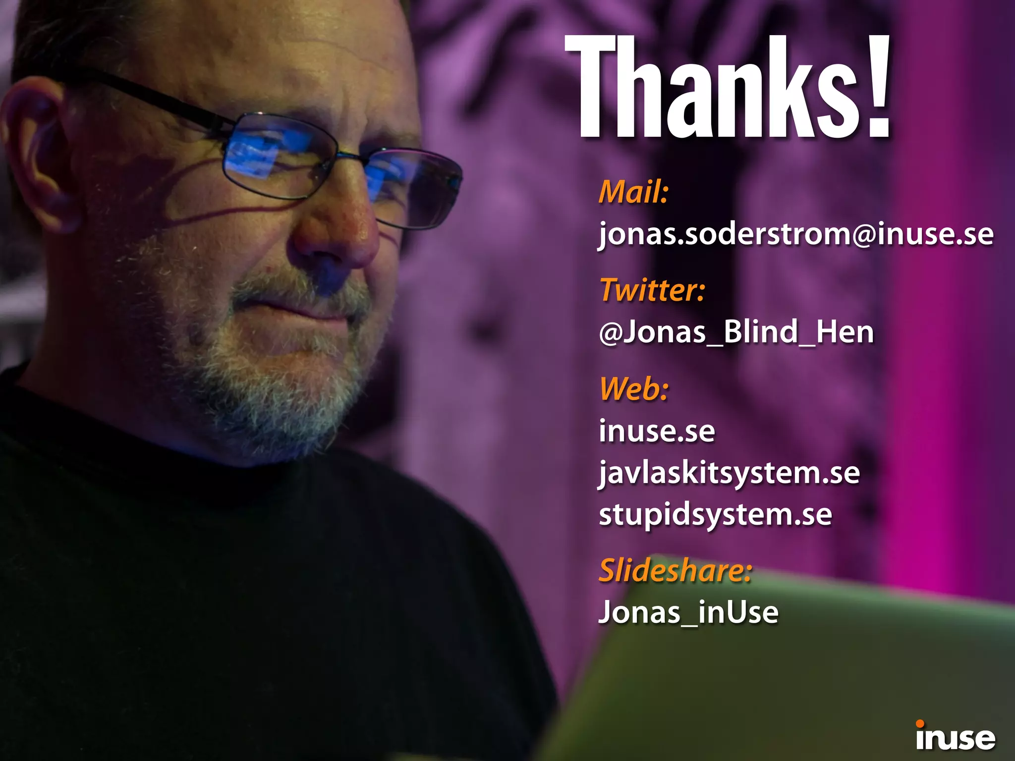 Thanks!Mail:
jonas.soderstrom@inuse.se
Twitter:
@Jonas_Blind_Hen
Web:
inuse.se
javlaskitsystem.se
stupidsystem.se
Slideshare:
Jonas_inUse
 