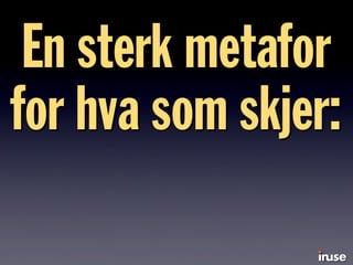 En sterk metafor
for hva som skjer:
 